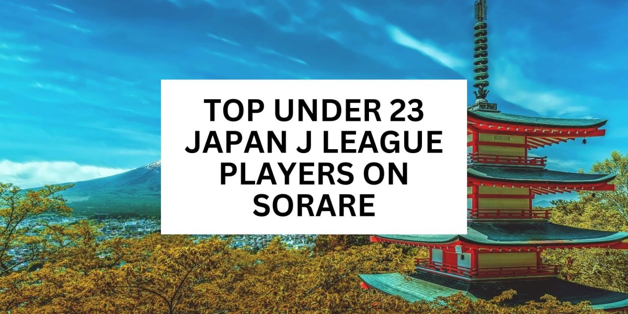 Building Your J-League Sorare Collection: The Top Under 23 Players to Watch